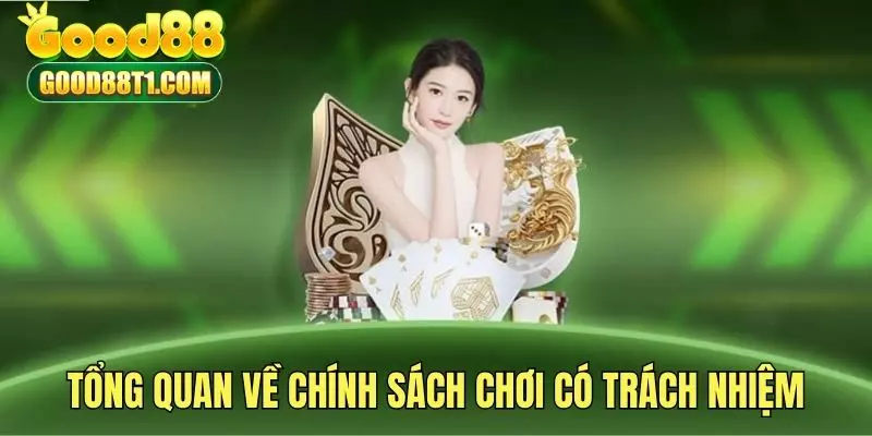 Tổng quan về chính sách chơi có trách nhiệm Good88