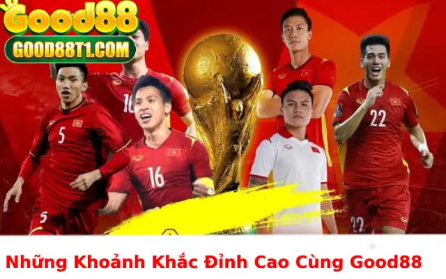 Những Khoảnh Khắc Đỉnh Cao Cùng Good88